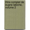 Thtre Complet de Eugne Labiche, Volume 2 by Anonymous Anonymous
