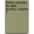 Th£tre Complet de Alex. Dumas, Volume 7