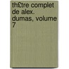 Th£tre Complet de Alex. Dumas, Volume 7 door pere Alexandre Dumas