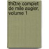 Th£tre Complet de Mile Augier, Volume 1