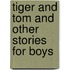 Tiger And Tom And Other Stories For Boys
