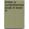 Timber; A Comprehensive Study Of Wood In by Paul Charpentier