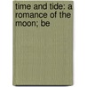 Time And Tide: A Romance Of The Moon; Be by Unknown
