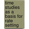 Time Studies As A Basis For Rate Setting door Dwight V. Merrick