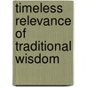 Timeless Relevance Of Traditional Wisdom door M. Ali. Lakhani