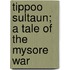 Tippoo Sultaun; A Tale Of The Mysore War