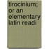 Tirocinium; Or An Elementary Latin Readi