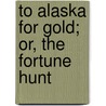 To Alaska For Gold; Or, The Fortune Hunt door Edward Stratemeyer