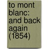 To Mont Blanc: And Back Again (1854) door Onbekend