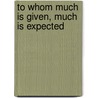 To Whom Much Is Given, Much Is Expected door Jim Payne