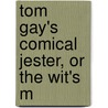 Tom Gay's Comical Jester, Or The Wit's M by Unknown