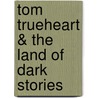 Tom Trueheart & The Land Of Dark Stories by Ian Beck