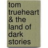 Tom Trueheart & The Land Of Dark Stories door Ian Beck