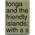 Tonga And The Friendly Islands; With A S