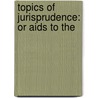 Topics Of Jurisprudence: Or Aids To The by John Bruce Norton