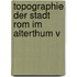 Topographie Der Stadt Rom Im Alterthum V