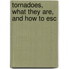 Tornadoes, What They Are, And How To Esc by John P. Finley