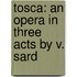 Tosca: An Opera In Three Acts By V. Sard