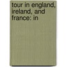 Tour In England, Ireland, And France: In by Sarah Austin