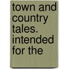Town And Country Tales. Intended For The by Unknown