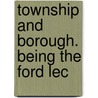 Township And Borough. Being The Ford Lec by Frederic William Maitland
