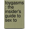 Toygasms : The Insider's Guide To Sex To by Sadie Allison