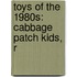 Toys Of The 1980s: Cabbage Patch Kids, R