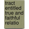 Tract Entitled True And Faithful Relatio by Unknown