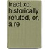 Tract Xc. Historically Refuted, Or, A Re