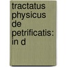 Tractatus Physicus De Petrificatis: In D by Johann Gesner