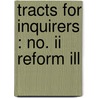 Tracts For Inquirers : No. Ii Reform Ill by W.E. 1803-1870 Hickson