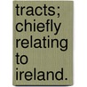 Tracts; Chiefly Relating To Ireland. door William Petty