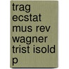 Trag Ecstat Mus Rev Wagner Trist Isold P by Eric Thomas Chafe