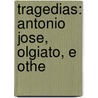 Tragedias: Antonio Jose, Olgiato, E Othe door Onbekend