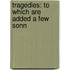 Tragedies: To Which Are Added A Few Sonn