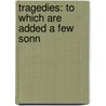 Tragedies: To Which Are Added A Few Sonn door Sir Thomas Noon Talfourd