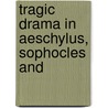 Tragic Drama In Aeschylus, Sophocles And door Lewis Campbell