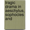 Tragic Drama In Aeschylus, Sophocles And by Lewis Campbell