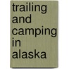 Trailing And Camping In Alaska door Onbekend