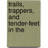 Trails, Trappers, And Tender-Feet In The by Jr Stanley Washburn
