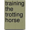 Training The Trotting Horse by Charles Marvin