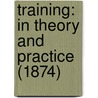 Training: In Theory And Practice (1874) door Onbekend