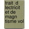 Trait  D Lectricit  Et De Magn Tisme Vol by James Clerk Maxwell