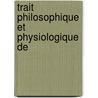 Trait  Philosophique Et Physiologique De by Prosper Lucas