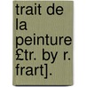 Trait de La Peinture £Tr. by R. Frart]. door Leonardo Da Vinci