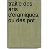 Trait'e Des Arts C'Eramiques. Ou Des Pot door Onbekend