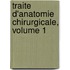 Traite D'Anatomie Chirurgicale, Volume 1