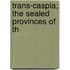 Trans-Caspia; The Sealed Provinces Of Th