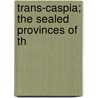Trans-Caspia; The Sealed Provinces Of Th door Michael Myers Shoemaker