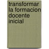 Transformar La Formacion Docente Inicial door Josette Jolibert